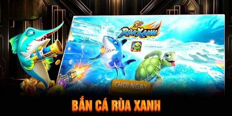 Bắn Cá Rùa Xanh